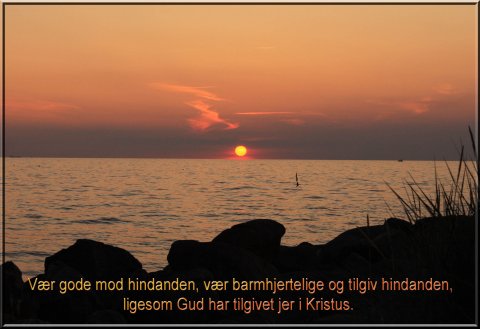 Vær gode mod hindanden, vær barmhjertige og tilgiv hindanden, ligesom Gud har tilgivet jer i Kristus. Vær gode mod hindanden, vær barmhjertige og tilgiv hindanden, ligesom Gud har tilgivet jer i Kristus.